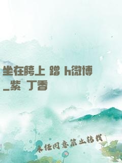 坐在胯上 蹭 h微博